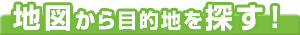 地図から目的地を探す！