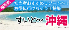 沖縄本島ならやっぱりリゾートホテル！<br>福岡発「すいと～沖縄」でオトクに！