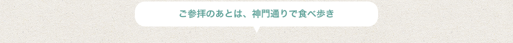 ご参拝のあとは、神門通りで食べ歩き