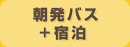 朝発バス+宿泊