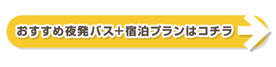 おすすめ夜発バス＋宿泊プランはコチラ