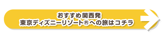 おすすめ関西発 東京ディズニーリゾートⓇへの旅はコチラ