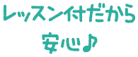 レッスン付だから安心♪