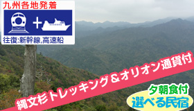 【屋久島】【9-10月ＳＰ☆民宿指定が無料で出来ます！】人気NO.1！縄文杉1日トレッキング付！九州発着 新幹線/高速船で行く 屋久島 選べる民宿　　2泊3日（夕朝食付）