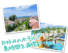 お好みのホテルで島時間を満喫!