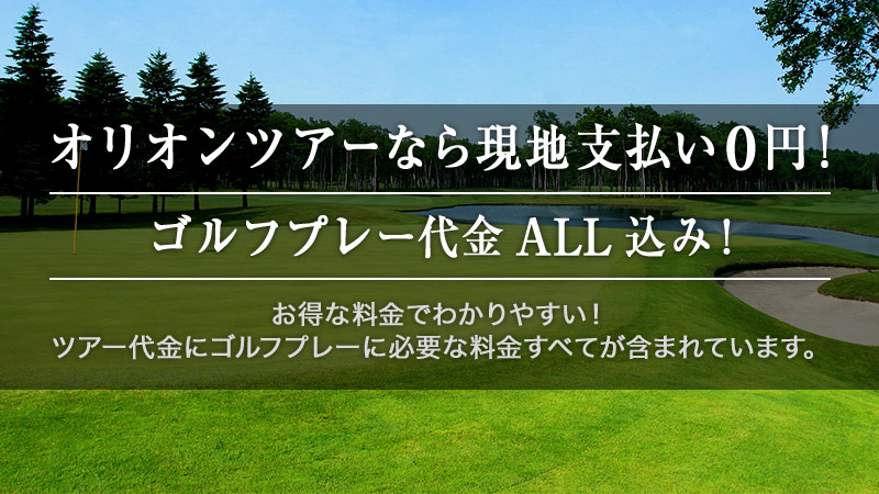 オリオンツアーなら現地支払い0円！ゴルフプレー代金ALL込み！