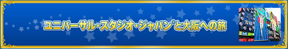 ユニバーサル・スタジオ・ジャパン®と大阪への旅 学生旅行