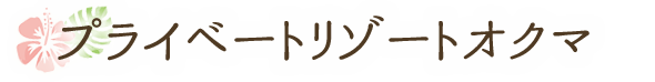 プライベートリゾートオクマ