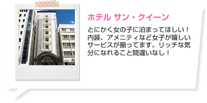 ホテル サン・クイーン とにかく女の子に泊まってほしい！内装、アメニティなど女子が嬉しいサービスが揃ってます。リッチな気分になれること間違いなし！ ホテルの詳細はこちら