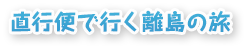 直行便で行く離島の旅