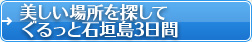 美しい場所を探して　ぐるっと石垣島　3日間