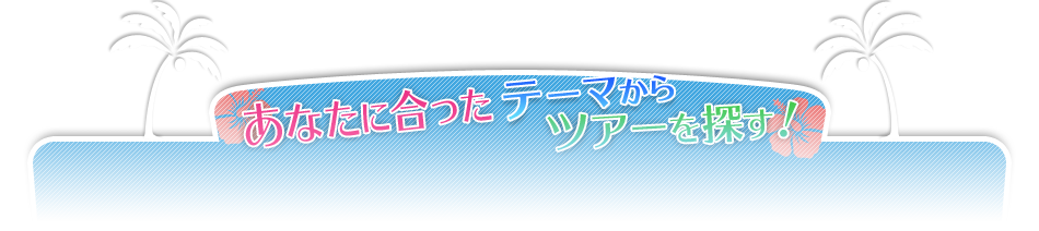 あなたに合ったテーマからツアーを探す！