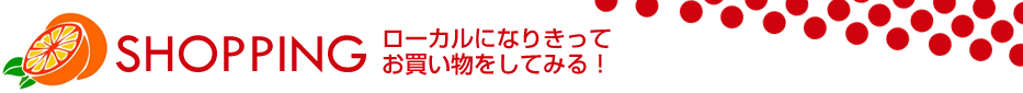 SHOPPING ローカルになりきってお買い物をしてみる！