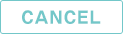 CANCEL
