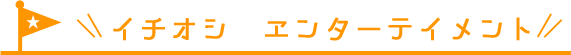 イチオシ　エンターテイメント