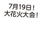 7月19日！大花火大会！