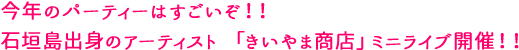 今年のパーティーはすごいぞ！！石垣島出身のアーティスト 「きいやま商店」ミニライブ開催！！