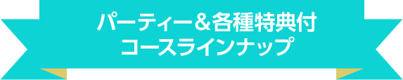 パーティー＆各種特典付コースラインナップ
