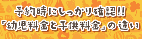 予約時にしっかり確認!!「幼児料金と子供料金」の違い