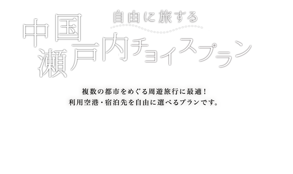 自由に旅する 中国・四国チョイスプラン 複数の都市をめぐる周遊旅行に最適! 利用空港・宿泊先を自由に選べるプランです。