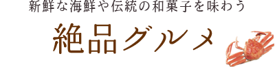 新鮮な海鮮や伝統の和菓子を味わう 絶品グルメ