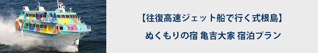 往復ジェット船で行く式根島！ぬくもりの宿 亀吉大家　宿泊プラン