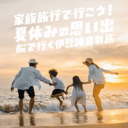 小学生のお子様連れ家族旅行にぴったり！ 東海汽船で行く「伊豆諸島」6島の魅力めぐり