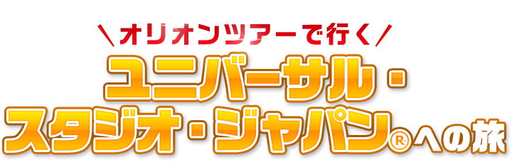 オリオンツアーで行く ユニバーサル・スタジオ・ジャパンの旅